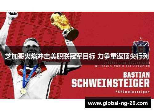 芝加哥火焰冲击美职联冠军目标 力争重返顶尖行列 芝加哥火焰冲击美职联冠军目标 力争重返顶尖行列