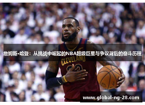 詹姆斯·哈登:从挑战中崛起的NBA超级巨星与争议背后的奋斗历程 詹姆斯·哈登:从挑战中崛起的NBA超级巨星与争议背后的奋斗历程
