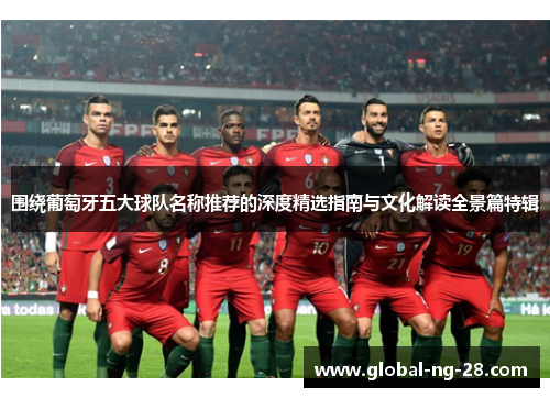 围绕葡萄牙五大球队名称推荐的深度精选指南与文化解读全景篇特辑 围绕葡萄牙五大球队名称推荐的深度精选指南与文化解读全景篇特辑