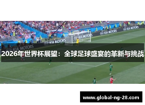 2026年世界杯展望：全球足球盛宴的革新与挑战